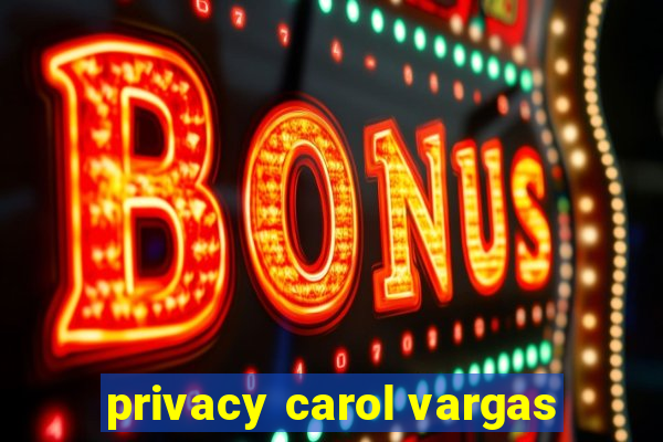 privacy carol vargas